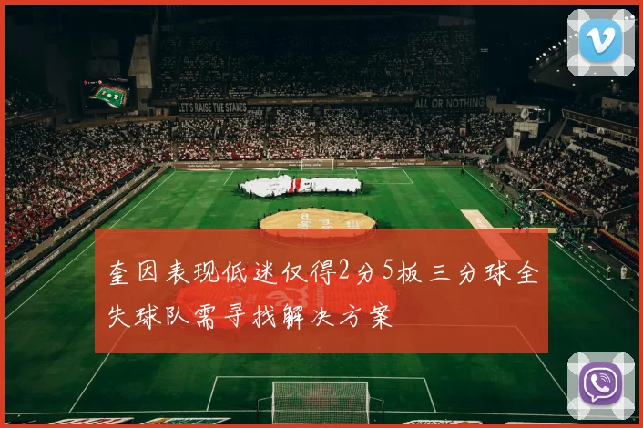 奎因表现低迷仅得2分5板三分球全失球队需寻找解决方案