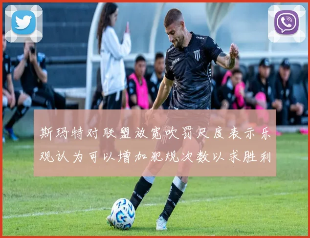 斯玛特对联盟放宽吹罚尺度表示乐观认为可以增加犯规次数以求胜利