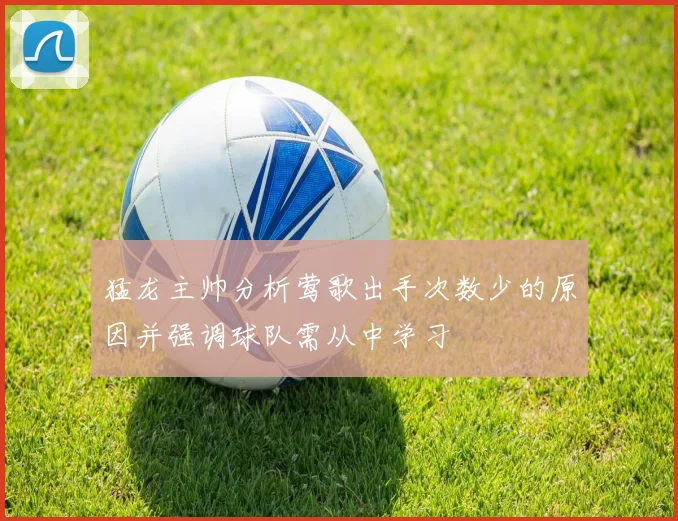 猛龙主帅分析莺歌出手次数少的原因并强调球队需从中学习