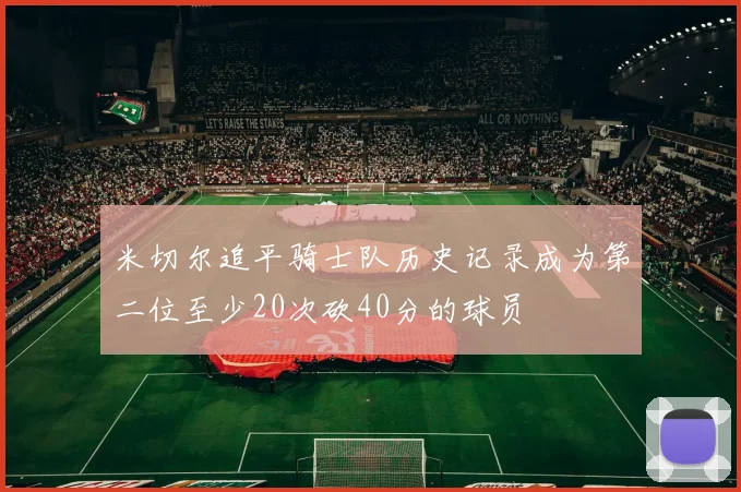 米切尔追平骑士队历史记录成为第二位至少20次砍40分的球员