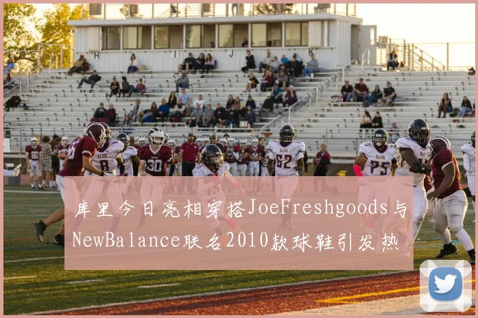 库里今日亮相穿搭JoeFreshgoods与NewBalance联名2010款球鞋引发热议