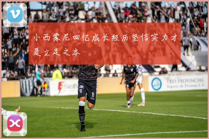 小西蒙尼回忆成长经历坚信实力才是立足之本